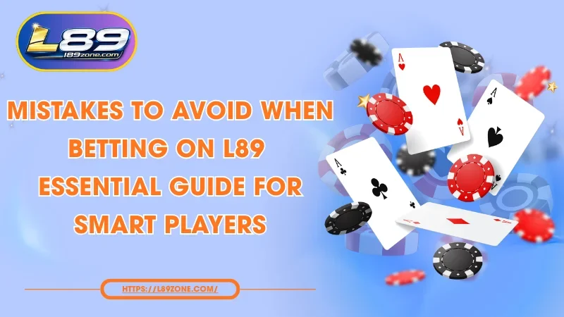 Mistakes to Avoid When Betting on L89 – Guide for Players